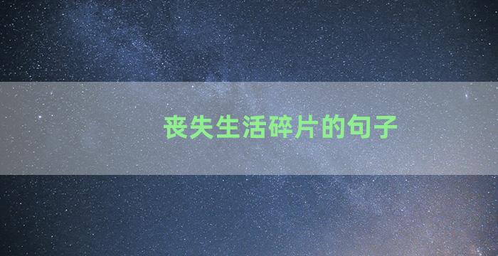 丧失生活碎片的句子