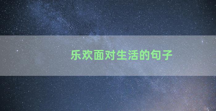 乐欢面对生活的句子