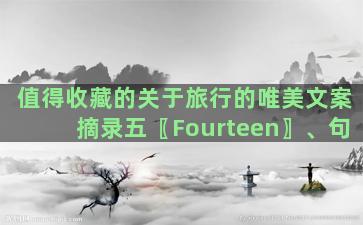 值得收藏的关于旅行的唯美文案摘录五〖Fourteen〗、句