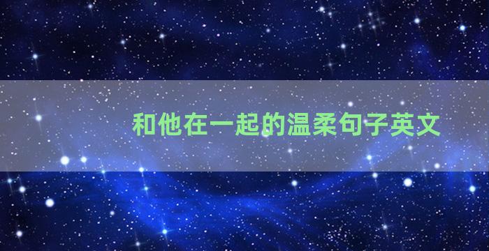 和他在一起的温柔句子英文