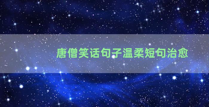 唐僧笑话句子温柔短句治愈