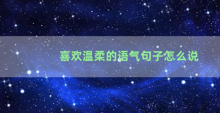 喜欢温柔的语气句子怎么说