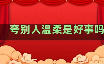 夸别人温柔是好事吗句子